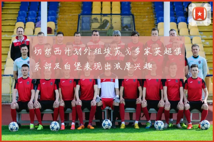 切尔西计划外租埃苏戈多家英超俱乐部及白堡表现出浓厚兴趣